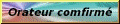 Orateur confirmé Orateur confirmé
